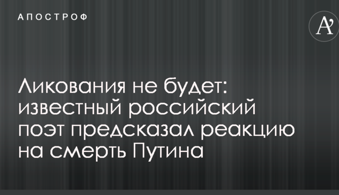 Радощів не буде: відомий російський поет передбачив реакцію на смерть Путіна