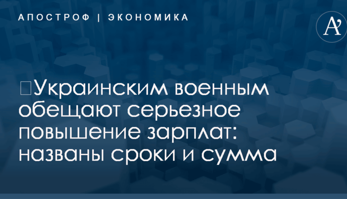 ​Украинским военным обещают серьезное повышение зарплат: названы сроки и сумма
