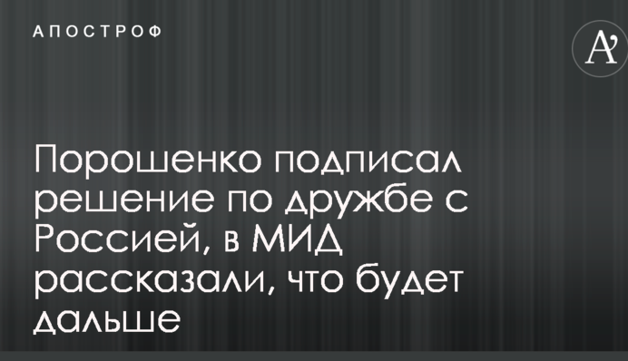 Порошенко подписал решение по дружбе с Россией, в МИД рассказали, что будет дальше