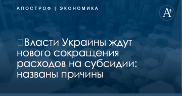 ​Власти Украины ждут нового сокращения расходов на субсидии: названы причины