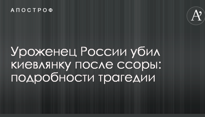 Уродженець Росії вбив киянку після сварки: подробиці трагедії
