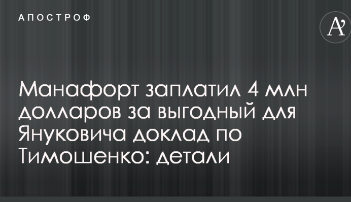 Манафорт заплатив 4 млн доларів за вигідну для Януковича доповідь по Тимошенко: деталі