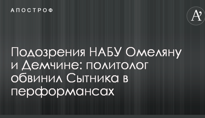 Подозрения НАБУ Омеляну и Демчине: политолог обвинил Сытника в перформансах