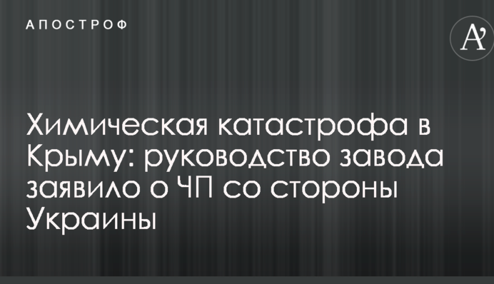 Химическая катастрофа в Крыму: руководство завода заявило о ЧП со стороны Украины
