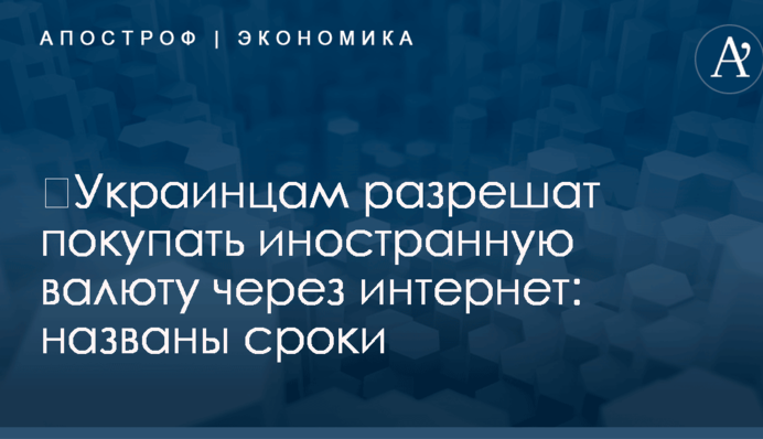 ​Украинцам разрешат покупать иностранную валюту через интернет: названы сроки