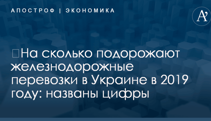 ​На сколько подорожают железнодорожные перевозки в Украине в 2019 году: названы цифры
