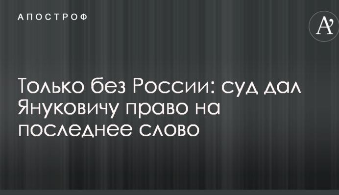 Тільки без Росії: суд дав Януковичу право на останнє слово