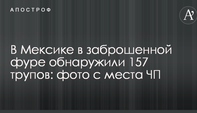 В Мексике в заброшенной фуре обнаружили 157 трупов: фото с места ЧП