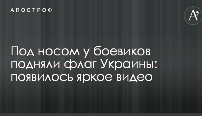Под носом у боевиков подняли флаг Украины: появилось яркое видео