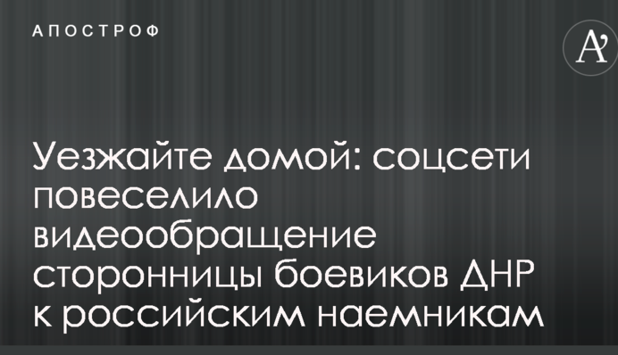 Їдьте додому: соцмережі повеселило відеозвернення прихильниці бойовиків ДНР до російських найманцям