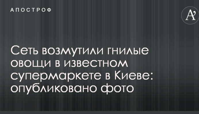 Сеть возмутили гнилые овощи в известном супермаркете в Киеве: опубликовано фото