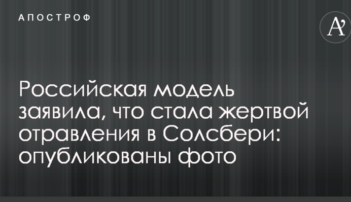 Российская модель заявила, что стала жертвой отравления в Солсбери: опубликованы фото