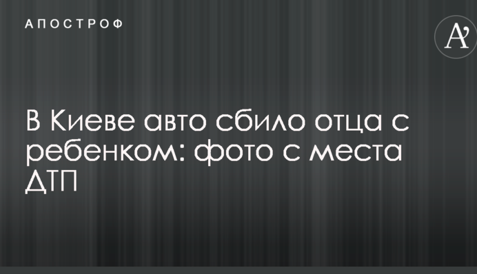 У Києві авто збило батька з дитиною: фото з місця ДТП