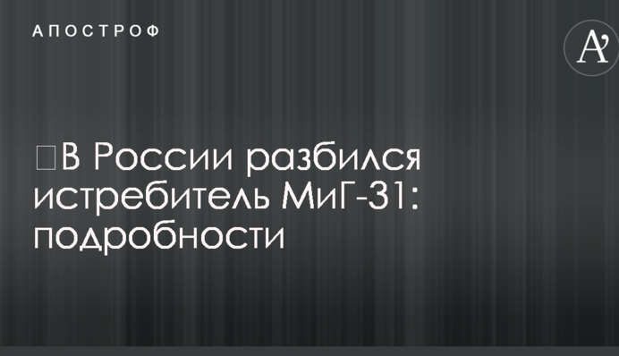 ​У Росії розбився винищувач МіГ-31: подробиці