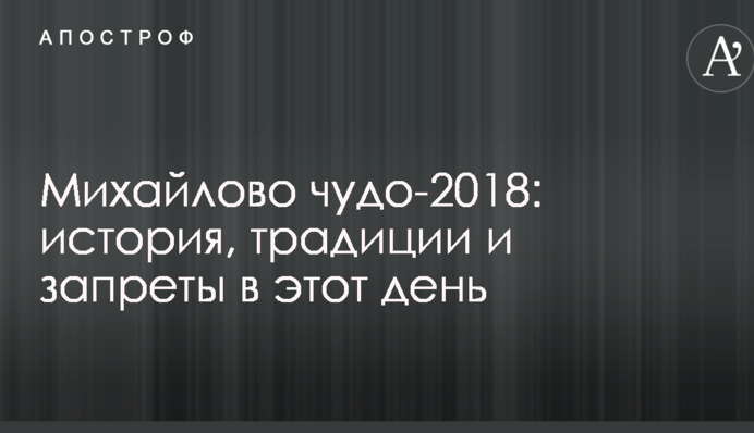 Михайлове чудо-2018: історія, традиції і заборони в цей день