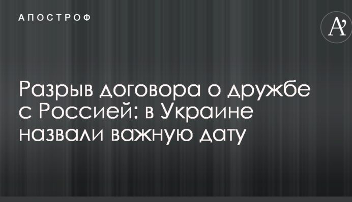 Разрыв договора о дружбе с Россией: в Украине назвали важную дату
