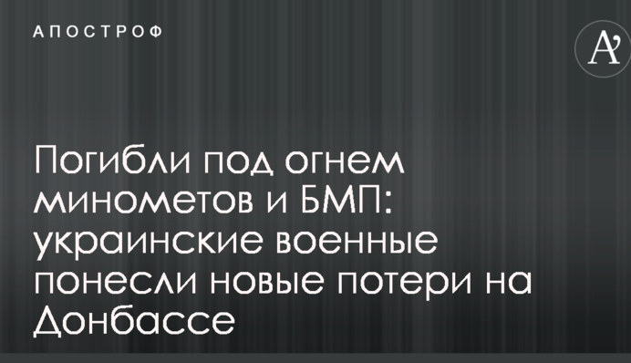 Загинули під вогнем мінометів і БМП: українські військові понесли нові втрати на Донбасі