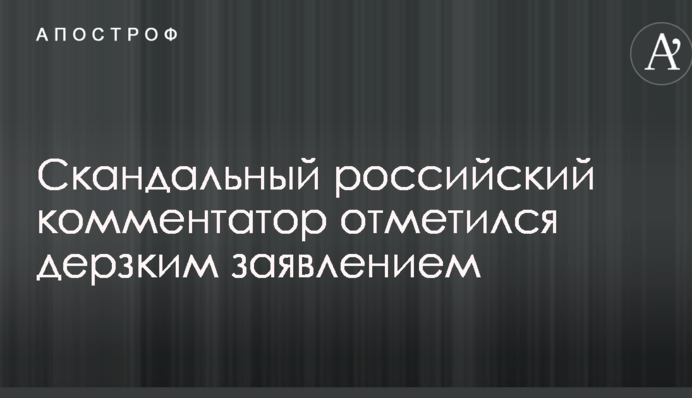 Скандальний російський коментатор відзначився зухвалим заявою