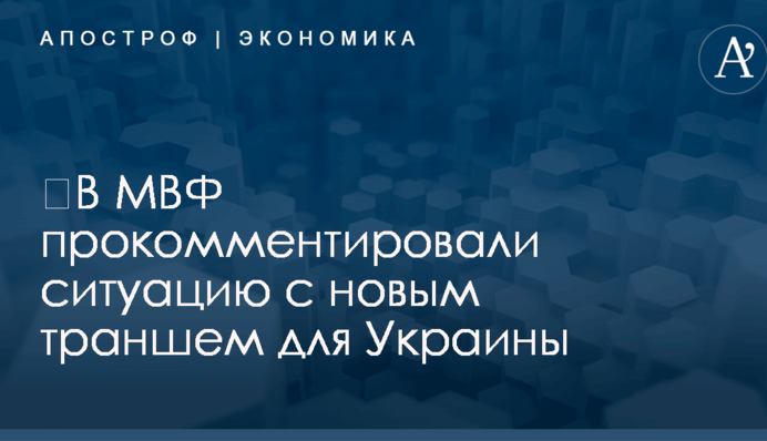 ​В МВФ прокомментировали ситуацию с новым траншем для Украины
