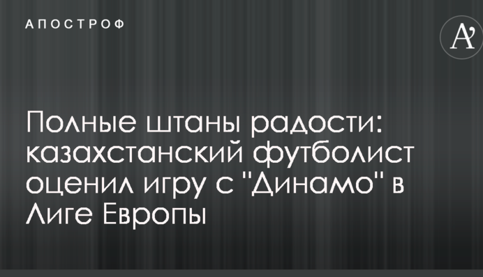 Полные штаны радости: казахстанский футболист оценил игру с 