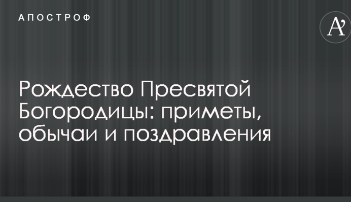Рождество Пресвятой Богородицы: приметы, обычаи и поздравления