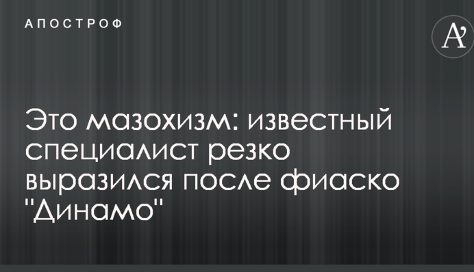 Це мазохізм: відомий фахівець різко висловився після фіаско Динамо