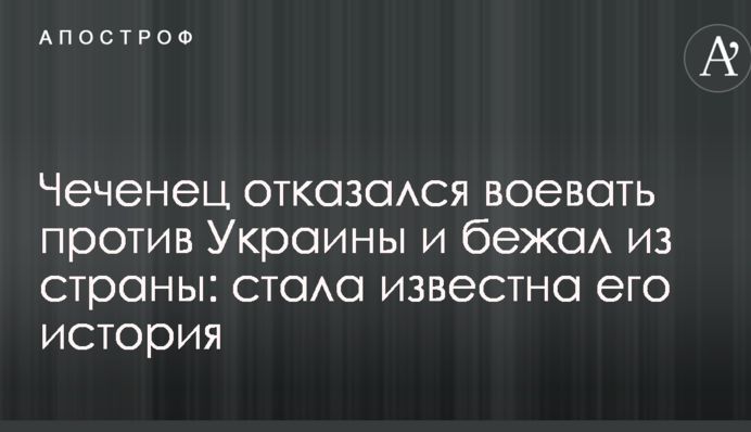Чеченець відмовився воювати проти України і втік з країни: стала відома його історія