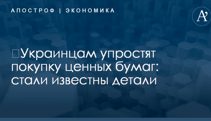 ​Украинцам упростят покупку ценных бумаг: стали известны детали