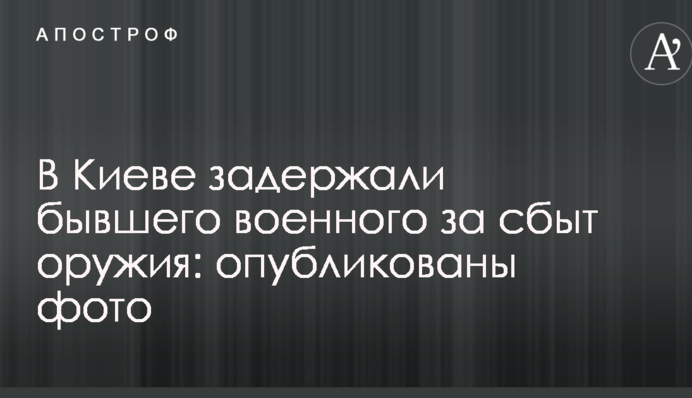 У Києві затримали колишнього військового за збут зброї: опубліковані фото