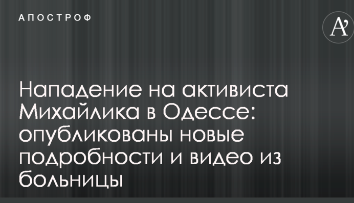 Напад на активіста Михайлика в Одесі: опубліковано нові подробиці і відео з лікарні