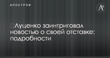 ​Луценко заінтригував новиною про свою відставку: подробиці