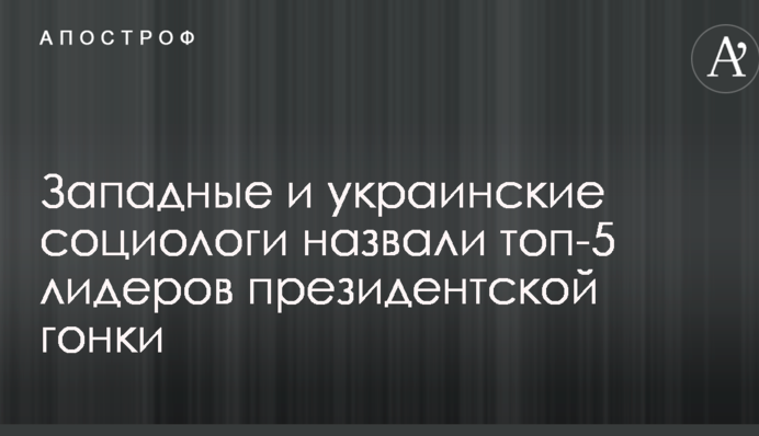 Западные и украинские социологи назвали топ-5 лидеров президентской гонки