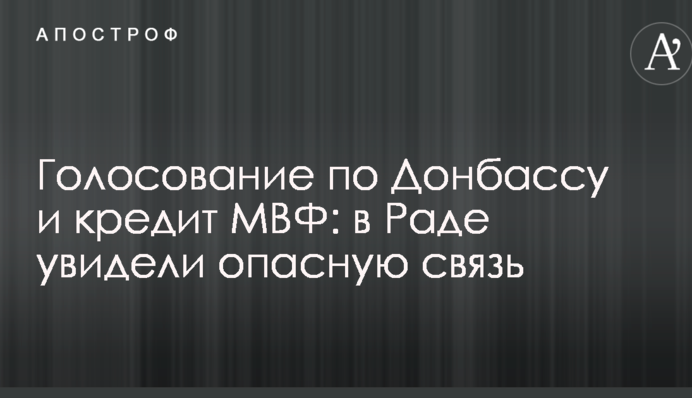 Голосование по Донбассу и кредит МВФ: в Раде увидели опасную связь