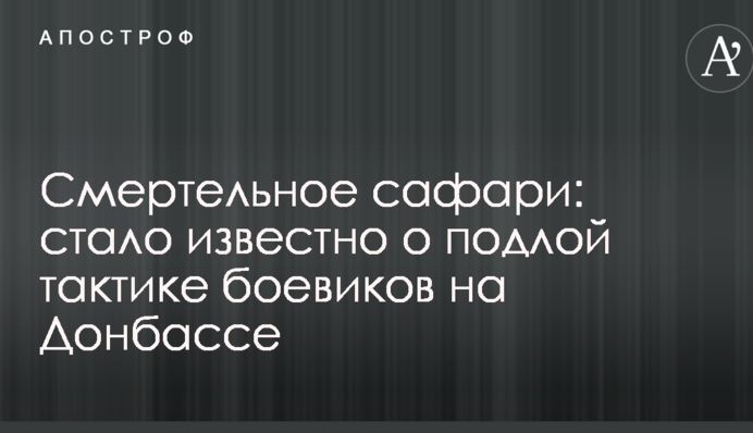 Смертельна сафарі: стало відомо про підлу тактику бойовиків на Донбасі