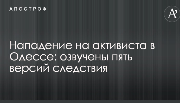 Напад на активіста в Одесі: озвучено п'ять версій слідства