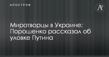 Миротворці в Україні: Порошенко розповів про виверт Путіна