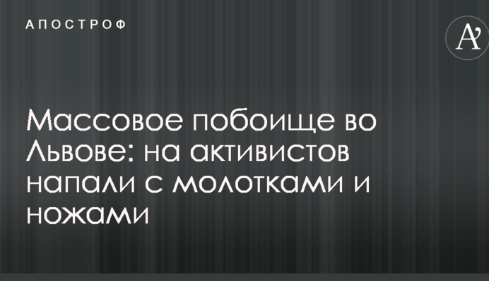 Массовое побоище во Львове: на активистов напали с молотками и ножами