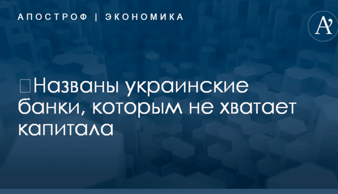 ​Названы украинские банки, которым не хватает капитала