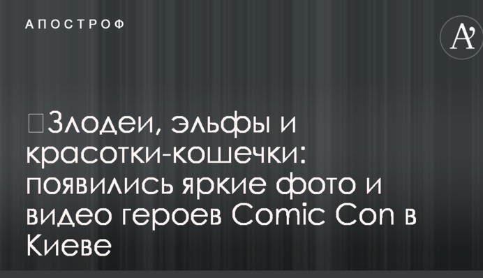 ​Злодеи, эльфы и красотки-кошечки: появились яркие фото и видео героев Comic Con в Киеве