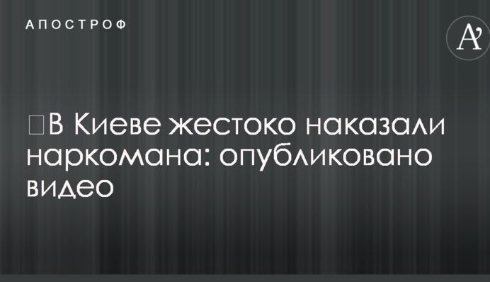 ​У Києві жорстоко покарали наркомана: опубліковано відео