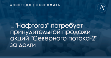 ​"Нафтогаз" потребует принудительной продажи акций "Северного потока-2" за долги
