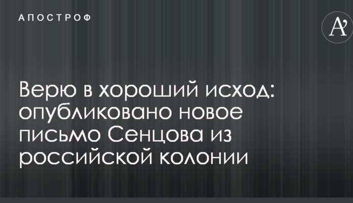 Вірю в хороший результат: опубліковано новий лист Сенцова з російської колонії