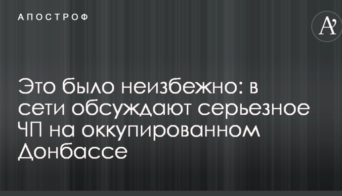 Це було неминуче: в мережі обговорюють серйозну НП на окупованому Донбасі