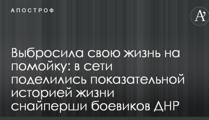 Викинула своє життя на смітник: в мережі поділилися показовою історією життя снайперки бойовиків ДНР