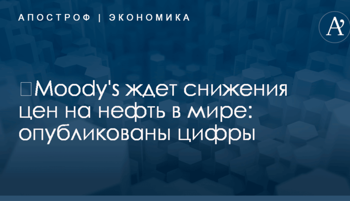 ​Moody's ждет снижения цен на нефть в мире: опубликованы цифры