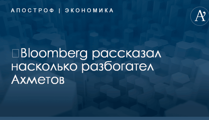 ​Bloomberg рассказал насколько разбогател Ахметов
