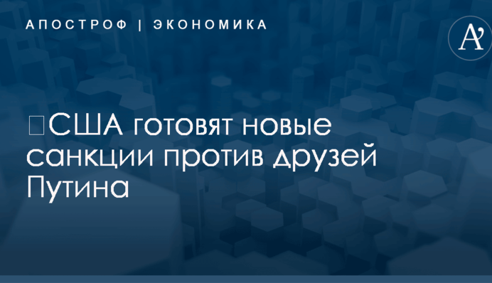 ​США готовят новые санкции против друзей Путина