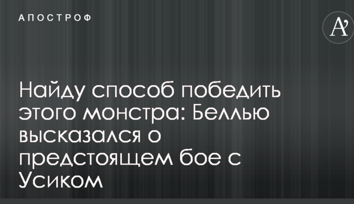 Найду способ победить этого монстра: Беллью высказался о предстоящем бое с Усиком