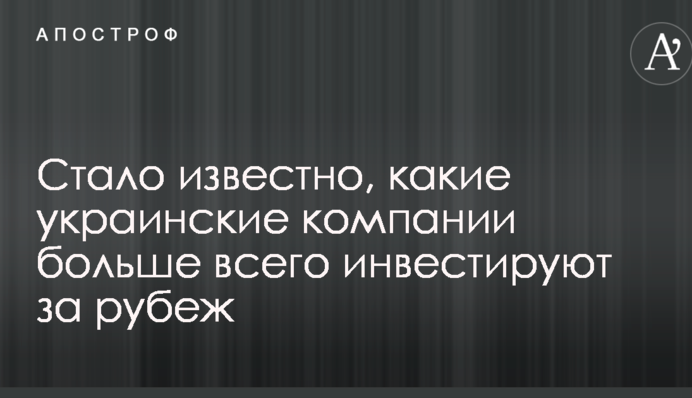 Стало известно, какие украинские отрасли больше всего инвестируют за рубеж