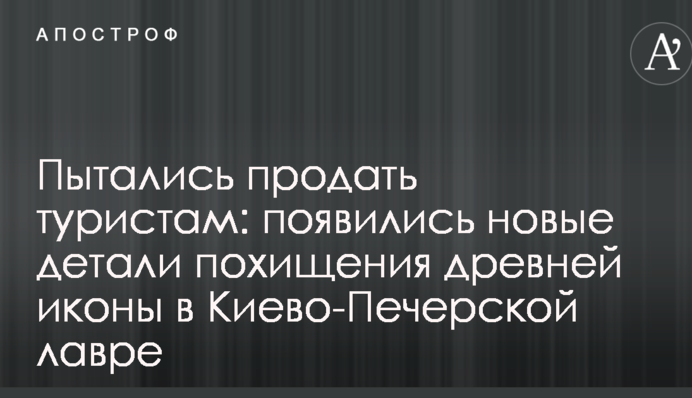 Намагалися продати туристам: з'явилися нові деталі викрадення старовинної ікони в Києво-Печерській лаврі